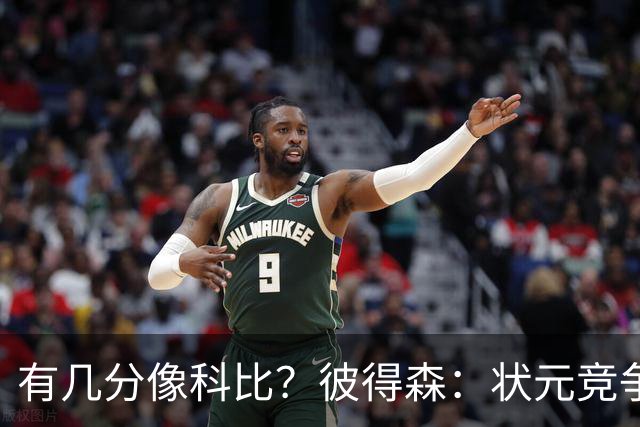 有几分像科比？彼得森：状元竞争也有我的份 抽筋问题解决了吗？